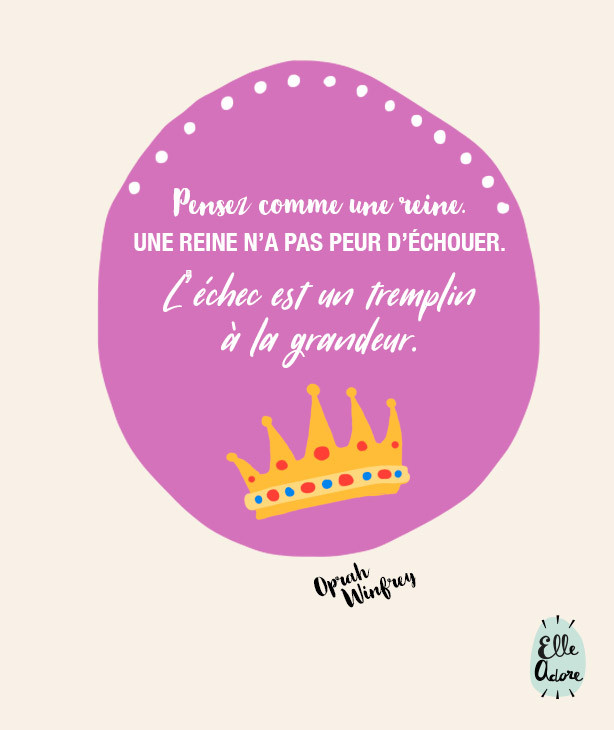 Penser comme une reine. Une reine n'a pas peur d'échouer. L'échec est un tremplin à la grandeur.